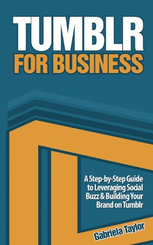 Download Tumblr for Business: Using Tumblr to Leverage Social Buzz and Develop a Brand Awareness Strategy for Your Business (Give Your Marketing a Digital Edge)