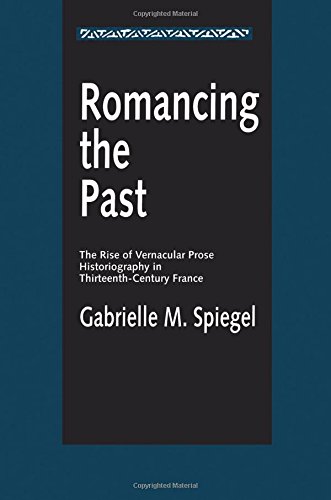 Romancing the Past : The Rise of Vernacular Prose Historiography in Thirteenth-Century France (New Historicism : Studies in Cultural Poetics, No 23)