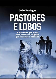 Livro Pastores e Lobos: A pior coisa que o mal pode encontrar é alguém que se recuse a aceitá-lo