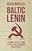 Baltic Lenin: A journey into Estonia, Latvia and Lithuania's Soviet past by Keith Ruffles