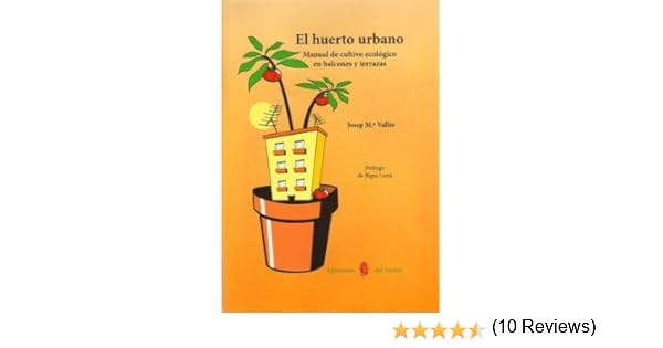 El huerto urbano. Manual de cultivo ecologico en balcones y ...