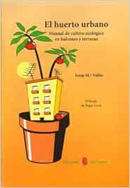 El huerto urbano: Manual de cultivo ecológico en balcones y ...