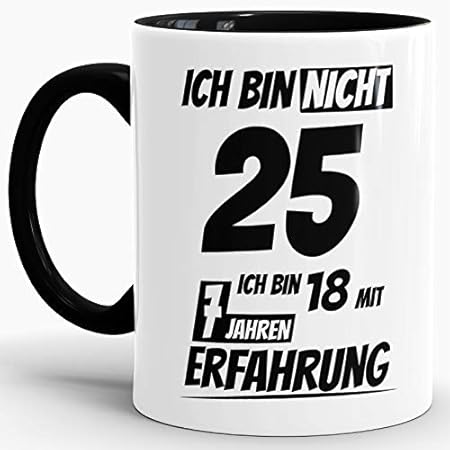 Geburtstags-Tasse'Ich bin 25 mit 7 Jahren Erfahrung' Innen & Henkel Schwarz/Geburtstags-Geschenk/Geschenk-Idee/Lustig/mit Spr