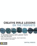 Creative Bible Lessons on the Prophets: 12 Sessions Packed with Ancient Truth for the Present by