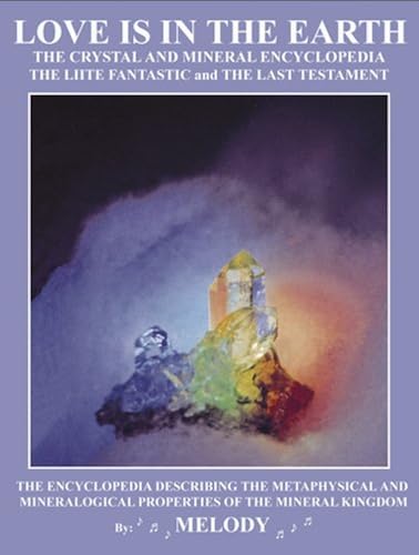Download LOVE IS IN THE EARTH: The Crystal & Mineral Encyclopedia--The LIITE Fantastic, The Last Testament: The Lite Fantastic the Last Testament PDF