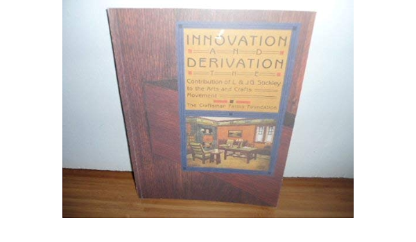 Innovation And Derivation The Contribution Of L J G Stickley To The Arts And Crafts Movement Davidoff Donald A Amazon Com Books