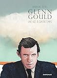 Glenn Gould, une vie à contretemps - Tome 0 - Glenn Gould, une vie à contretemps (French Edition) by 