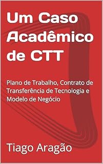Livro Um Caso Acadêmico de CTT: Plano de Trabalho, Contrato de Transferência de Tecnologia e Modelo de Negócio