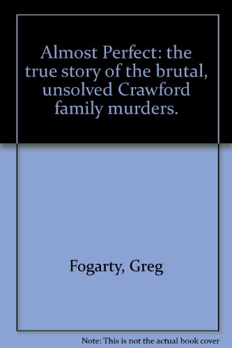 Almost Perfect; the true story of the brutal, unsolved Crawford family murders