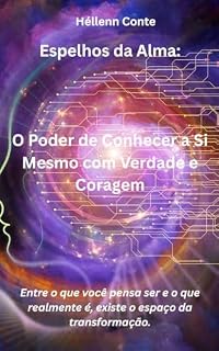 Livro Espelhos da Alma: O Poder de Conhecer a Si Mesmo com Verdade e Coragem: Entre o que você pensa ser e o que realmente é, existe o espaço da transformação.