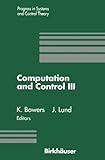Computation and Control III : Proceedings of the Third Bozeman Conference, Bozeman, Montana, August 5-11, 1992, Bowers, Kenneth L. and Lund, John, 0817636560