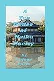 A Tea House of Haiku Poetry: Written by Various Poets by 