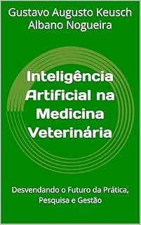 Inteligência Artificial na Medicina Veterinária: Desvendando o Futuro da Prática, Pesquisa e Gestão