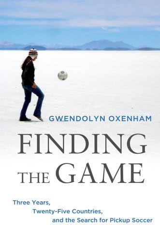 Finding the Game: Three Years, Twenty-five Countries, and the Search for Pickup Soccer Kindle Edition