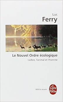 Le Nouvel Ordre écologique - l'arbre, l'animal et l'homme, by Luc Ferry Le Nouvel Ordre écologique - l'arbre, l'animal et l'homme, by Luc Ferry