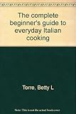 The complete beginner's guide to everyday Italian cooking by 