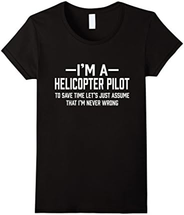 Women's Helicopter Pilot I'm Never Wrong Funny Gift T-Shirt Medium Black