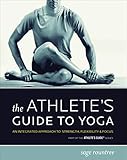 The Athlete's Guide to Yoga: An Integrated Approach to Strength, Flexibility, and Focus by 