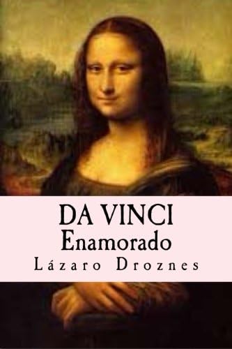 Da Vinci Enamorado: La interminable historia de amor de Da Vinci y La Gioconda. (Spanish Edition)