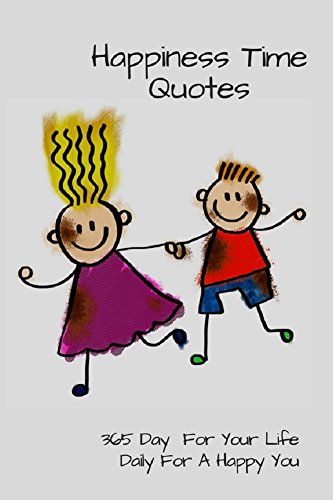 Happiness Time Quotes: 365 Day  For Your Life Daily For A Happy You