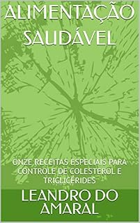 Livro ALIMENTAÇÃO SAUDÁVEL: ONZE RECEITAS ESPECIAIS PARA CONTROLE DE COLESTEROL E TRIGLICÉRIDES