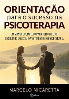 Orientação para o sucesso na Psicoterapia: Um manual completo para ter o melhor resultado com seu investimento em psicoterapia