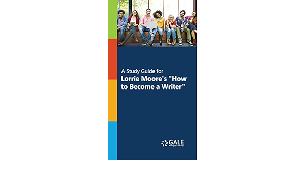Amazon Com A Study Guide For Lorrie Moore S How To Become A Writer Short Stories For Students Ebook Gale Cengage Kindle Store