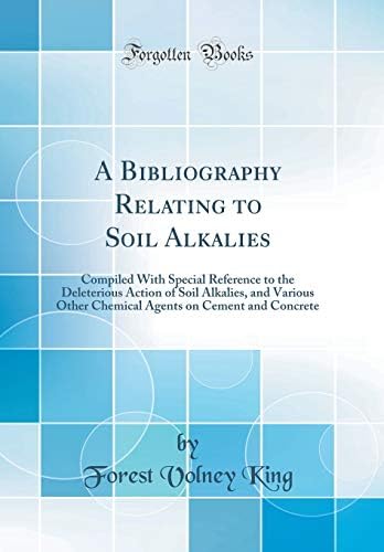 A Bibliography Relating to Soil Alkalies: Compiled with Special Reference to the Deleterious Action of Soil Alkalies, and Various Other Chemical Agents on Cement and Concrete (Classic Reprint) Hardcover – Import, 7 Sep 2018