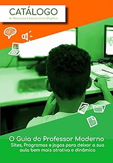 Livro Catálogo de Recursos Educacionais Digitais: O Guia do Professor Moderno: Sites, programas e jogos para deixar a sua aula bem mais atrativa e dinâmica