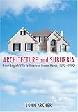 Architecture and Suburbia: From English Villa to American Dream House, 1690-2000 by John Archer