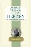 Girl in a Library: On Women Writers and the Writing Life by