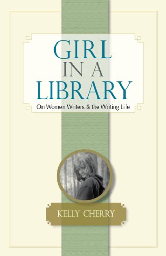 Girl in a Library: On Women Writers and the Writing Life by Kelly Cherry