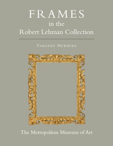 The Robert Lehman Collection at The Metropolitan Museum of Art, Volume XIII: Frames (ROBERT LEHMAN COLLECTION IN THE METROPOLITAN MUSEUM OF ART) The Robert Lehman Collection at The Metropolitan Museum of Art, Volume XIII: Frames (ROBERT LEHMAN COLLECTION IN THE METROPOLITAN MUSEUM OF ART) Hardcover