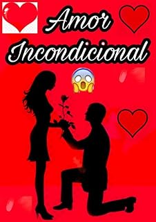Livro Amor incondicional: Você tem ódio, ciúme e medo causado por seu amor por alguém?!