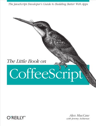 The Little Book on CoffeeScript: The JavaScript Developer's Guide to Building Better Web Apps by Alex MacCaw