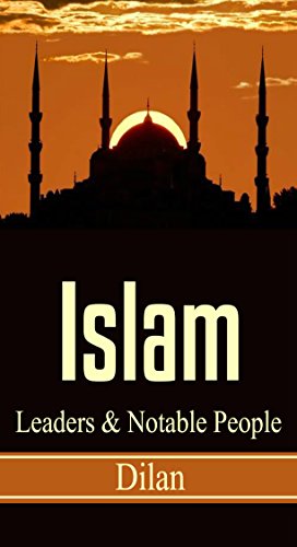 Islam Leaders and Notable People (Islamic history , a brief history of islam Book 1)
