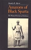 Amazons of Black Sparta : The Women Warriors of Dahomey, Alpern, Stanley B., 0814706770