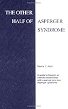 The Other Half of Asperger Syndrome: A guide to an Intimate Relationship with a Partner who has Aspe by 