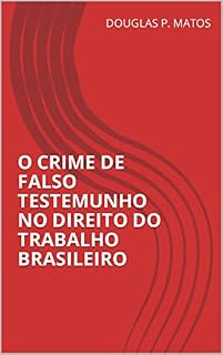Livro O CRIME DE FALSO TESTEMUNHO NO DIREITO DO TRABALHO BRASILEIRO