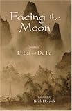 Facing the Moon: Poems of Li Bai and Du Fu