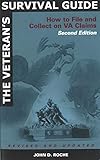 The Veteran's Survival Guide: How to File and Collect on VA Claims, Second Edition by John D. Roche
