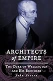 Architects of Empire: The Duke of Wellington and His Brothers by 