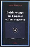Guérir le corps par l'hypnose et l'auto-hypnose by