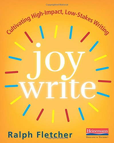 Joy Write: Cultivating High-Impact, Low-Stakes Writing Joy Write: Cultivating High-Impact, Low-Stakes Writing