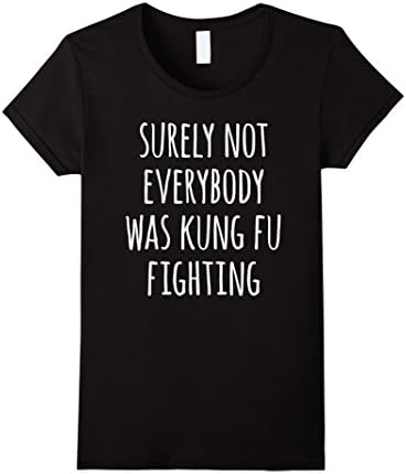 Womens Surely Not Everybody Was Kung Fu Fighting Hilarious T-Shirt XL Black