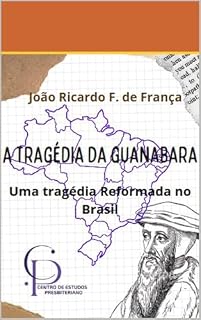 Livro A TRAGÉDIA DA GUANABARA: A Tragédia Reformada no Brasil.