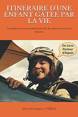 ITINERAIRE D'UNE ENFANT GÂTEE PAR LA VIE: Les médecins ne lui accordaient que 10% de chance de sur by Marie-Madeleine CARBON, Marie-Paule CARBON