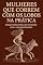 Livro Mulheres que Correm com os Lobos na Prática (Kindle Livro): Uma jornada prática de reconexão com a essência feminina. (Despertando a Alma Feminina)
