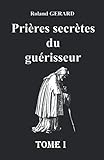 Prières secrètes du guérisseur (French Edition) by Roland GERARD