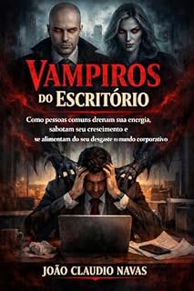Livro Vampiros do Escritório: Como pessoas comuns drenam sua energia, sabotam seu crescimento e se alimentam do seu desgaste no mundo corporativo (Reflexão Livro 5)